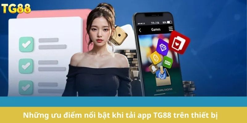 Những ưu điểm nổi bật khi tải app TG88 trên thiết bị
