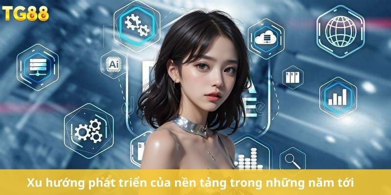 Xu hướng phát triển của nền tảng trong những năm tới
